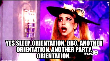 yes-sleep.-orientation.-bbq.-another-orientation.-another-party.-orientation