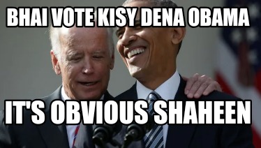 bhai-vote-kisy-dena-obama-its-obvious-shaheen