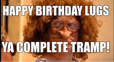 happy-birthday-lugs-ya-complete-tramp