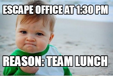 escape-office-at-130-pm-reason-team-lunch