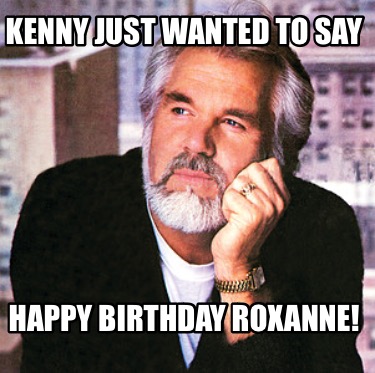 kenny-just-wanted-to-say-happy-birthday-roxanne