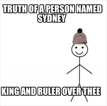 truth-of-a-person-named-sydney-king-and-ruler-over-thee