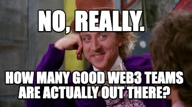 no-really.-how-many-good-web3-teams-are-actually-out-there