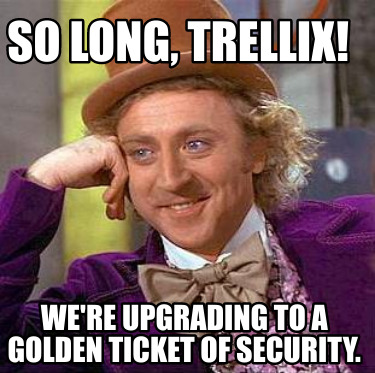 so-long-trellix-were-upgrading-to-a-golden-ticket-of-security