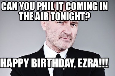 can-you-phil-it-coming-in-the-air-tonight-happy-birthday-ezra