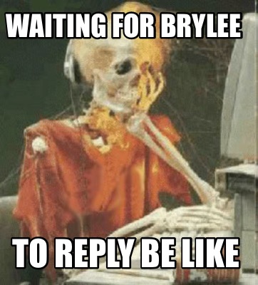 waiting-for-brylee-to-reply-be-like