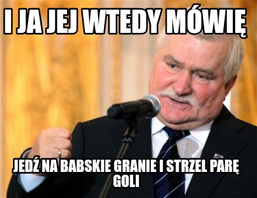 i-ja-jej-wtedy-mwi-jed-na-babskie-granie-i-strzel-par-goli