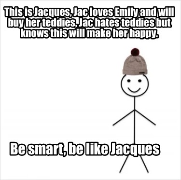 this-is-jacques-jac-loves-emily-and-will-buy-her-teddies-jac-hates-teddies-but-k