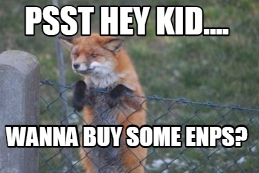 psst-hey-kid....-wanna-buy-some-enps