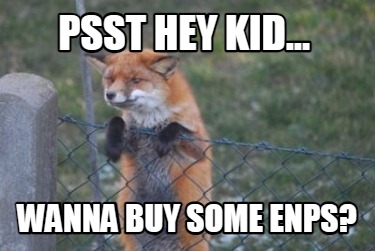 psst-hey-kid...-wanna-buy-some-enps