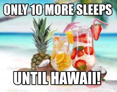 only-10-more-sleeps-until-hawaii