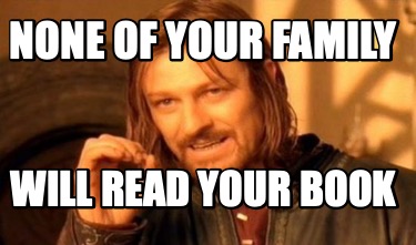 none-of-your-family-will-read-your-book