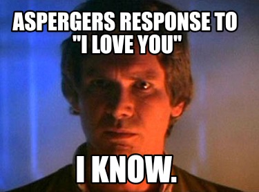 aspergers-response-to-i-love-you-i-know