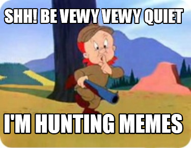 shh-be-vewy-vewy-quiet-im-hunting-memes