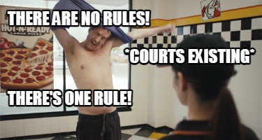 there-are-no-rules-theres-one-rule-courts-existing