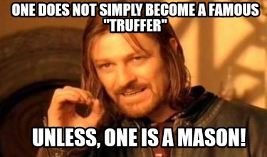 one-does-not-simply-become-a-famous-truffer-unless-one-is-a-mason