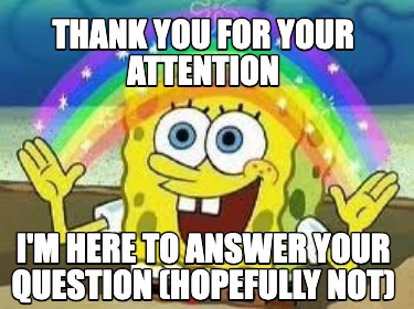 thank-you-for-your-attention-im-here-to-answer-your-question-hopefully-not