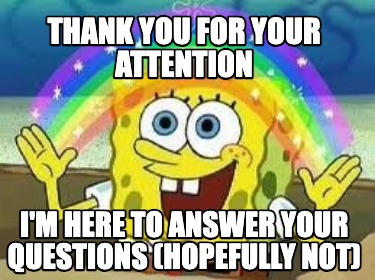 thank-you-for-your-attention-im-here-to-answer-your-questions-hopefully-not