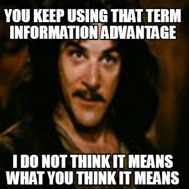 you-keep-using-that-term-information-advantage-i-do-not-think-it-means-what-you-