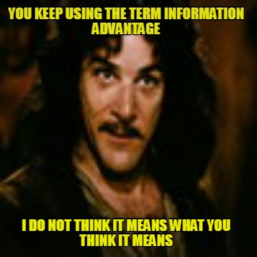 you-keep-using-the-term-information-advantage-i-do-not-think-it-means-what-you-t