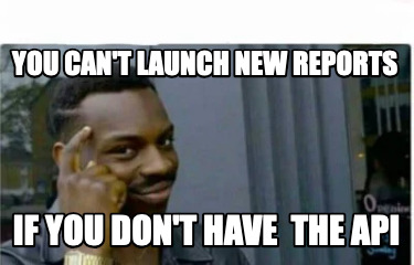 you-cant-launch-new-reports-if-you-dont-have-the-api