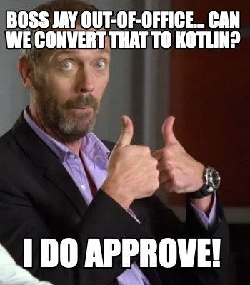 boss-jay-out-of-office...-can-we-convert-that-to-kotlin-i-do-approve