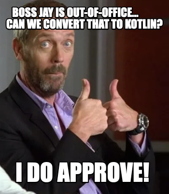 boss-jay-is-out-of-office...-can-we-convert-that-to-kotlin-i-do-approve