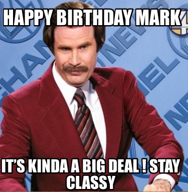happy-birthday-mark-its-kinda-a-big-deal-stay-classy