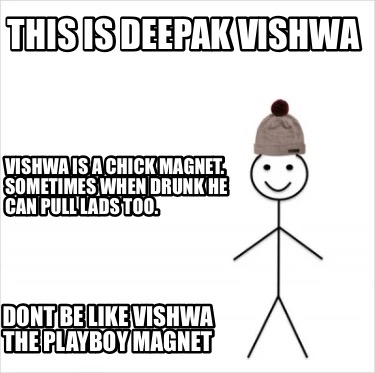 this-is-deepak-vishwa-vishwa-is-a-chick-magnet.-sometimes-when-drunk-he-can-pull
