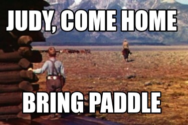 judy-come-home-bring-paddle