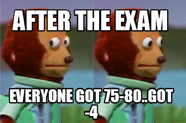 after-the-exam-everyone-got-75-80..got-4