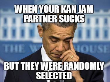 when-your-kan-jam-partner-sucks-but-they-were-randomly-selected