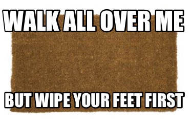 walk-all-over-me-but-wipe-your-feet-first