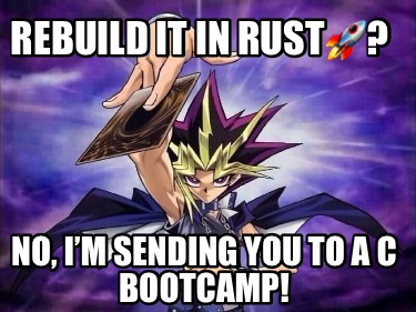rebuild-it-in-rust-no-im-sending-you-to-a-c-bootcamp