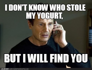 i-dont-know-who-stole-my-yogurt-but-i-will-find-you