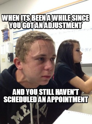 when-its-been-a-while-since-you-got-an-adjustment-and-you-still-havent-scheduled