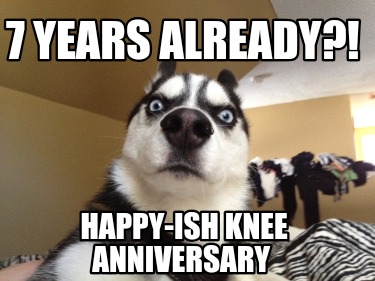 7-years-already-happy-ish-knee-anniversary