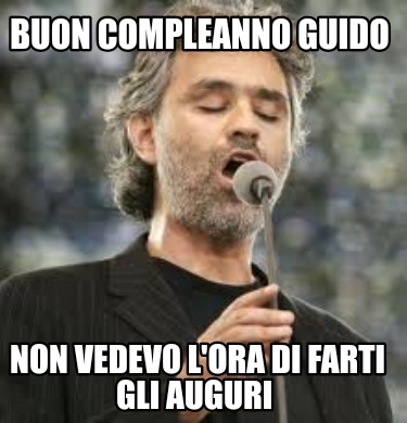 buon-compleanno-guido-non-vedevo-lora-di-farti-gli-auguri