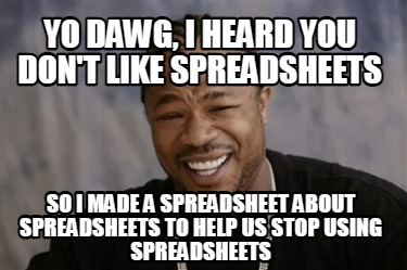 yo-dawg-i-heard-you-dont-like-spreadsheets-so-i-made-a-spreadsheet-about-spreads