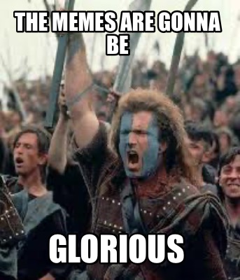 the-memes-are-gonna-be-glorious