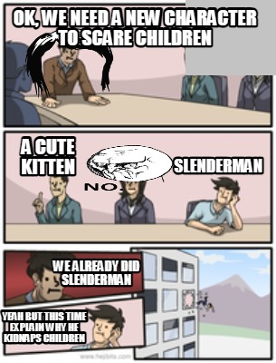 ok-we-need-a-new-character-to-scare-children-slenderman-a-cute-kitten-we-already