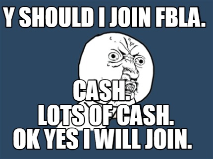 y-should-i-join-fbla.-cash.-lots-of-cash.-ok-yes-i-will-join