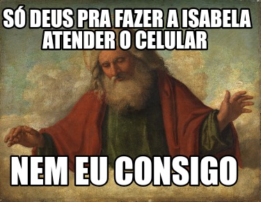 s-deus-pra-fazer-a-isabela-atender-o-celular-nem-eu-consigo