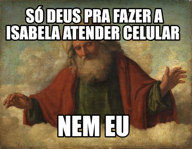 s-deus-pra-fazer-a-isabela-atender-celular-nem-eu