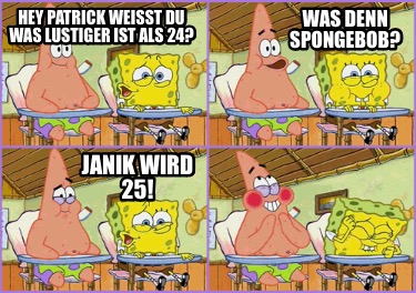 hey-patrick-weit-du-was-lustiger-ist-als-24-was-denn-spongebob-janik-wird-255