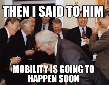 then-i-said-to-him-mobility-is-going-to-happen-soon