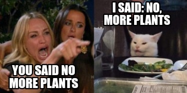you-said-no-more-plants-i-said-no-more-plants