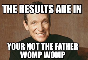 the-results-are-in-your-not-the-father-womp-womp