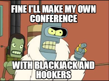 fine-ill-make-my-own-conference-with-blackjack-and-hookers