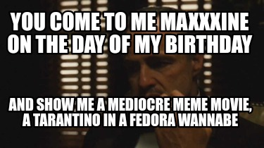 you-come-to-me-maxxxine-on-the-day-of-my-birthday-and-show-me-a-mediocre-meme-mo